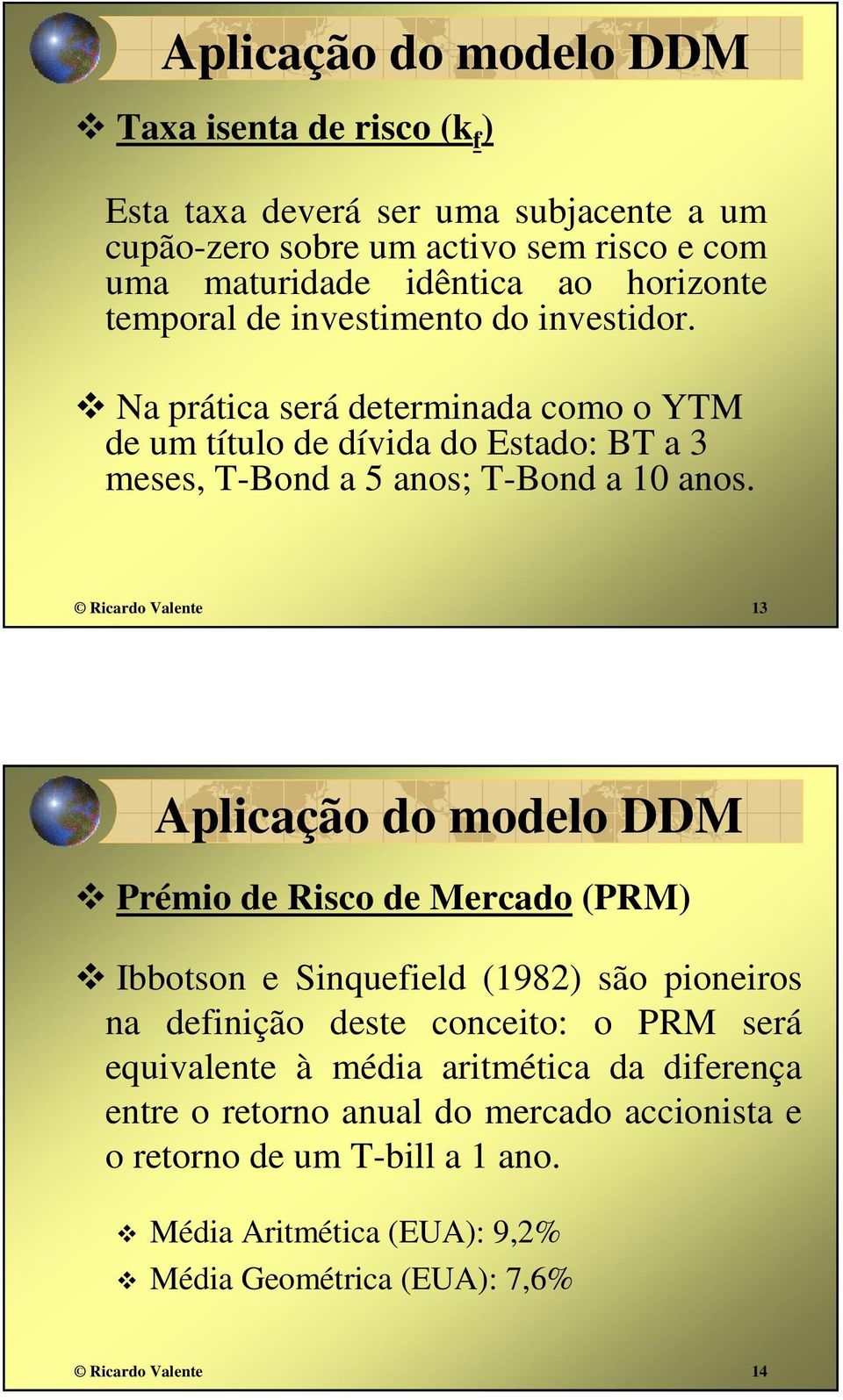 Ricardo Valente 13 Aplicação do modelo DDM Prémio de Risco de Mercado (PRM) Ibbotson e Sinquefield (1982) são pioneiros na definição deste conceito: o PRM será equivalente à