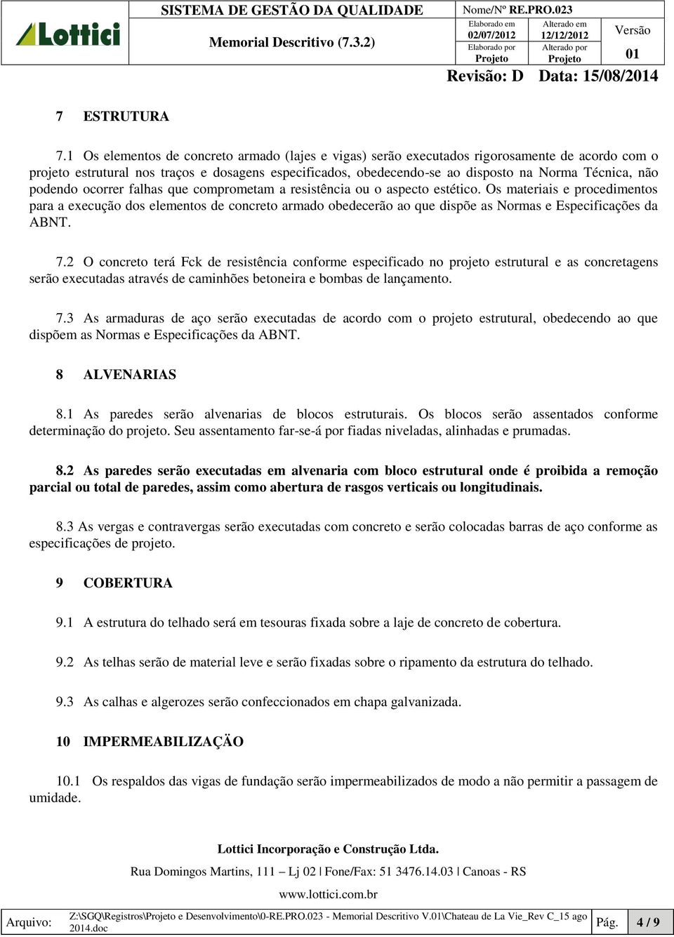 não podendo ocorrer falhas que comprometam a resistência ou o aspecto estético.