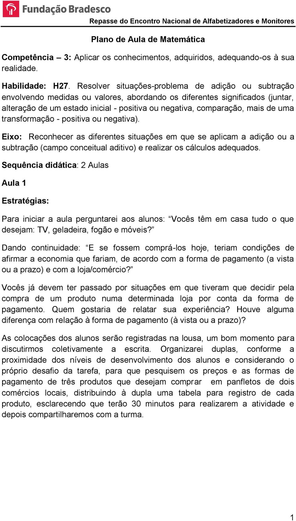 de uma transformação - positiva ou negativa). Eixo: Reconhecer as diferentes situações em que se aplicam a adição ou a subtração (campo conceitual aditivo) e realizar os cálculos adequados.