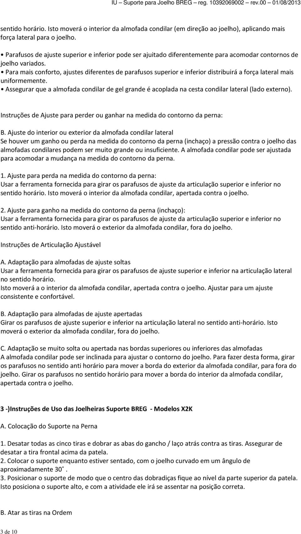 Para mais conforto, ajustes diferentes de parafusos superior e inferior distribuirá a força lateral mais uniformemente.