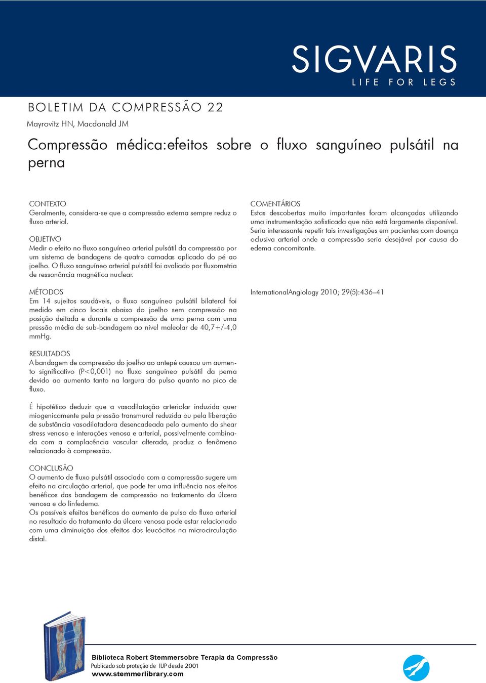 O fluxo sanguíneo arterial pulsátil foi avaliado por fluxometria de ressonância magnética nuclear.