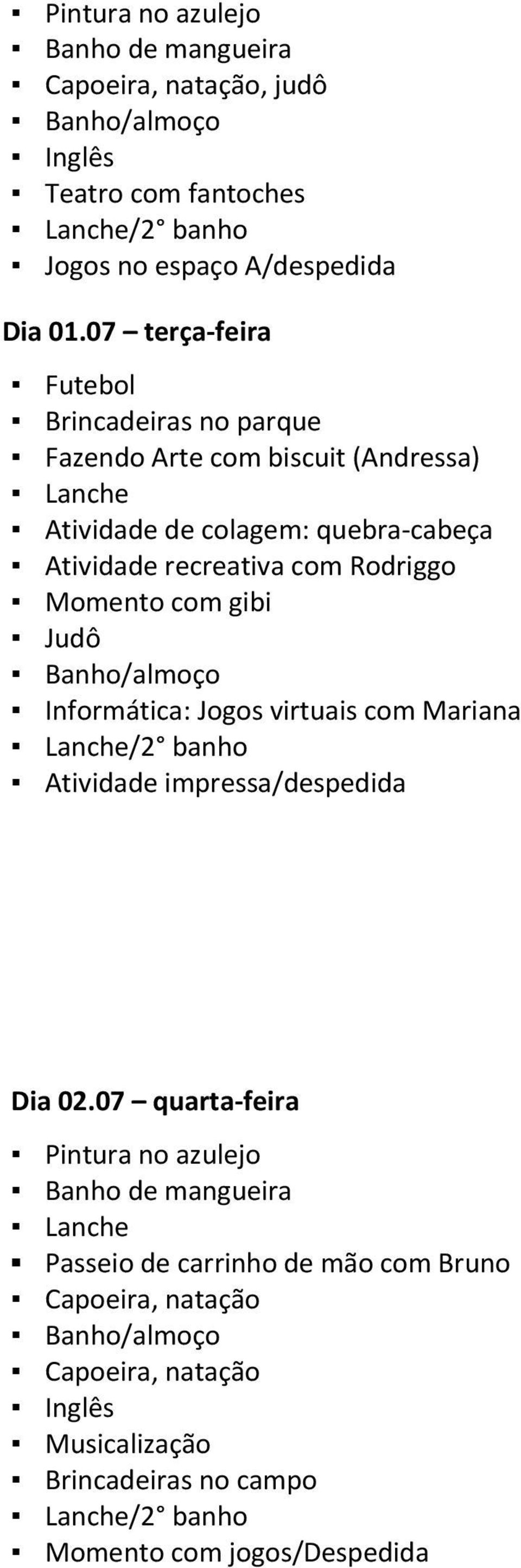 Atividade recreativa com Rodriggo Momento com gibi Informática: Jogos virtuais com Mariana /2 banho Atividade