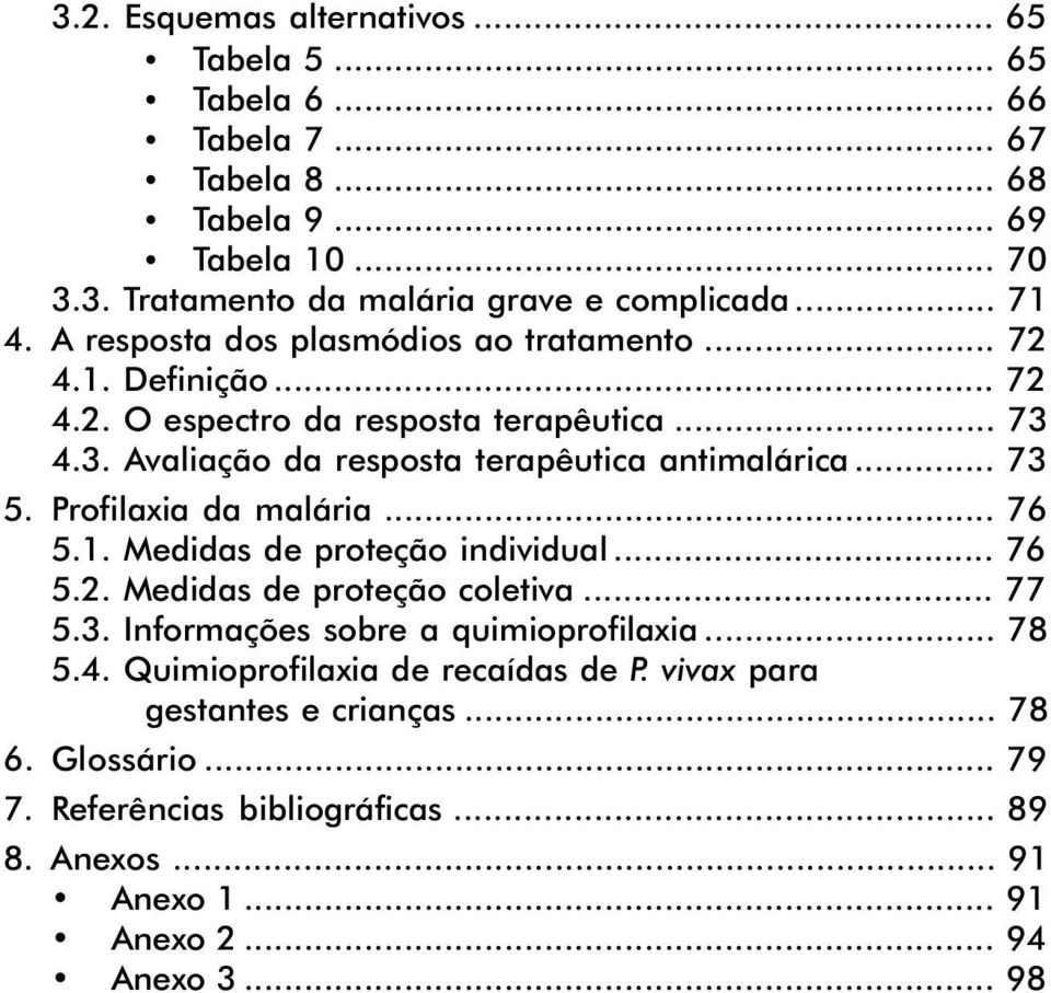 Profilaxia da malária... 76 5.1. Medidas de proteção individual... 76 5.2. Medidas de proteção coletiva... 77 5.3. Informações sobre a quimioprofilaxia... 78 5.4.