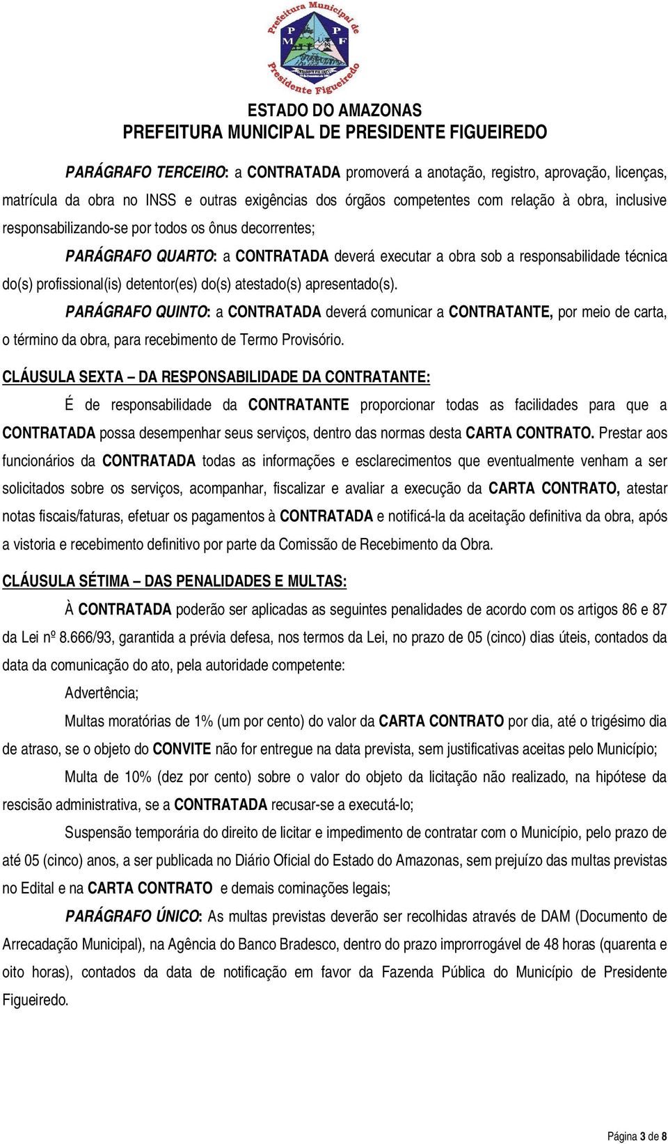 apresentado(s). PARÁGRAFO QUINTO: a CONTRATADA deverá comunicar a CONTRATANTE, por meio de carta, o término da obra, para recebimento de Termo Provisório.