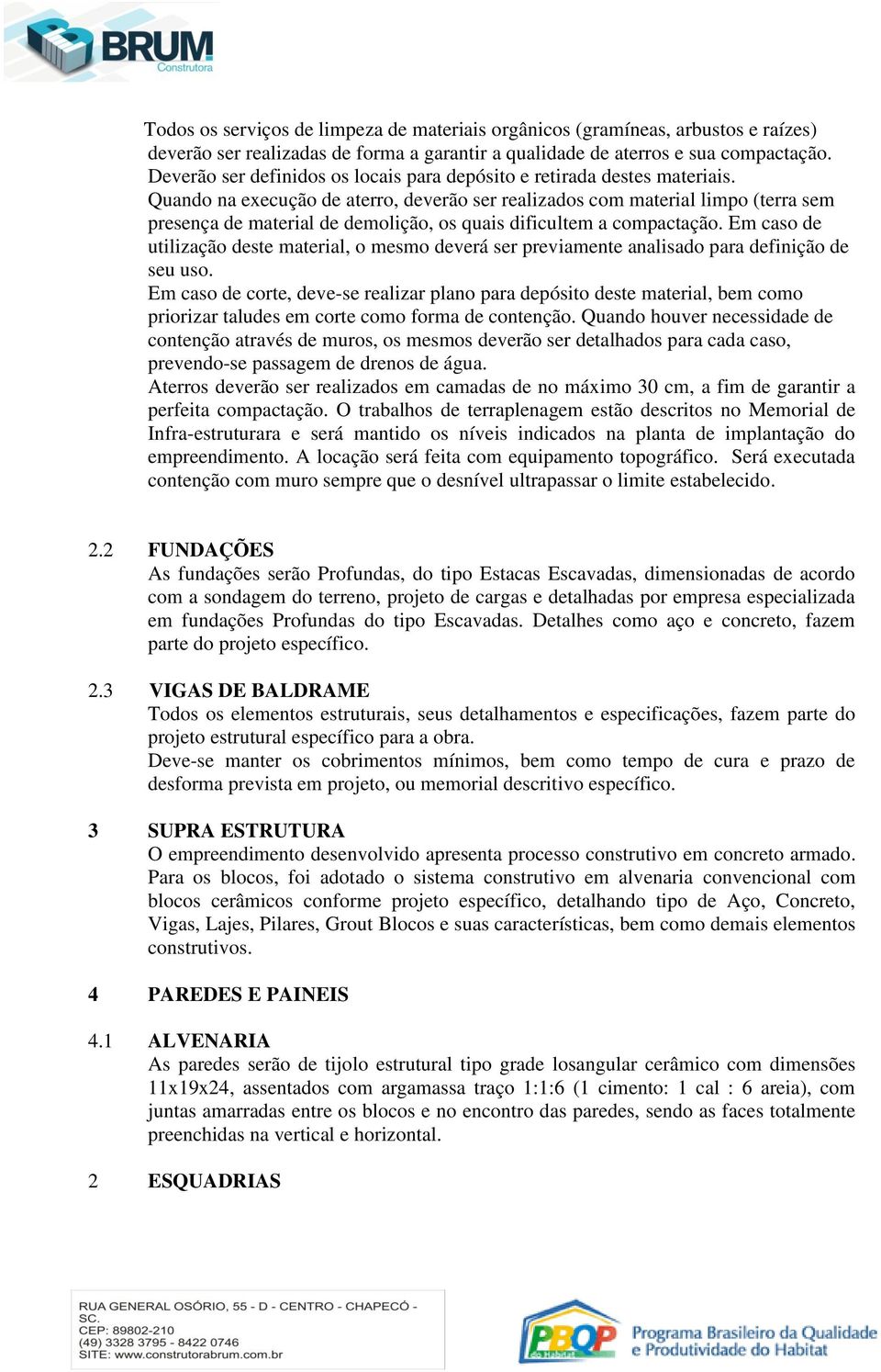 Quando na execução de aterro, deverão ser realizados com material limpo (terra sem presença de material de demolição, os quais dificultem a compactação.