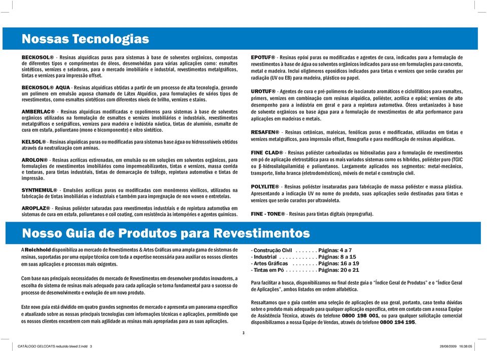 BECKOSOL AQUA - Resinas alquídicas obtidas a partir de um processo de alta tecnologia, gerando um polímero em emulsão aquosa chamado de Látex Alquídico, para formulações de vários tipos de