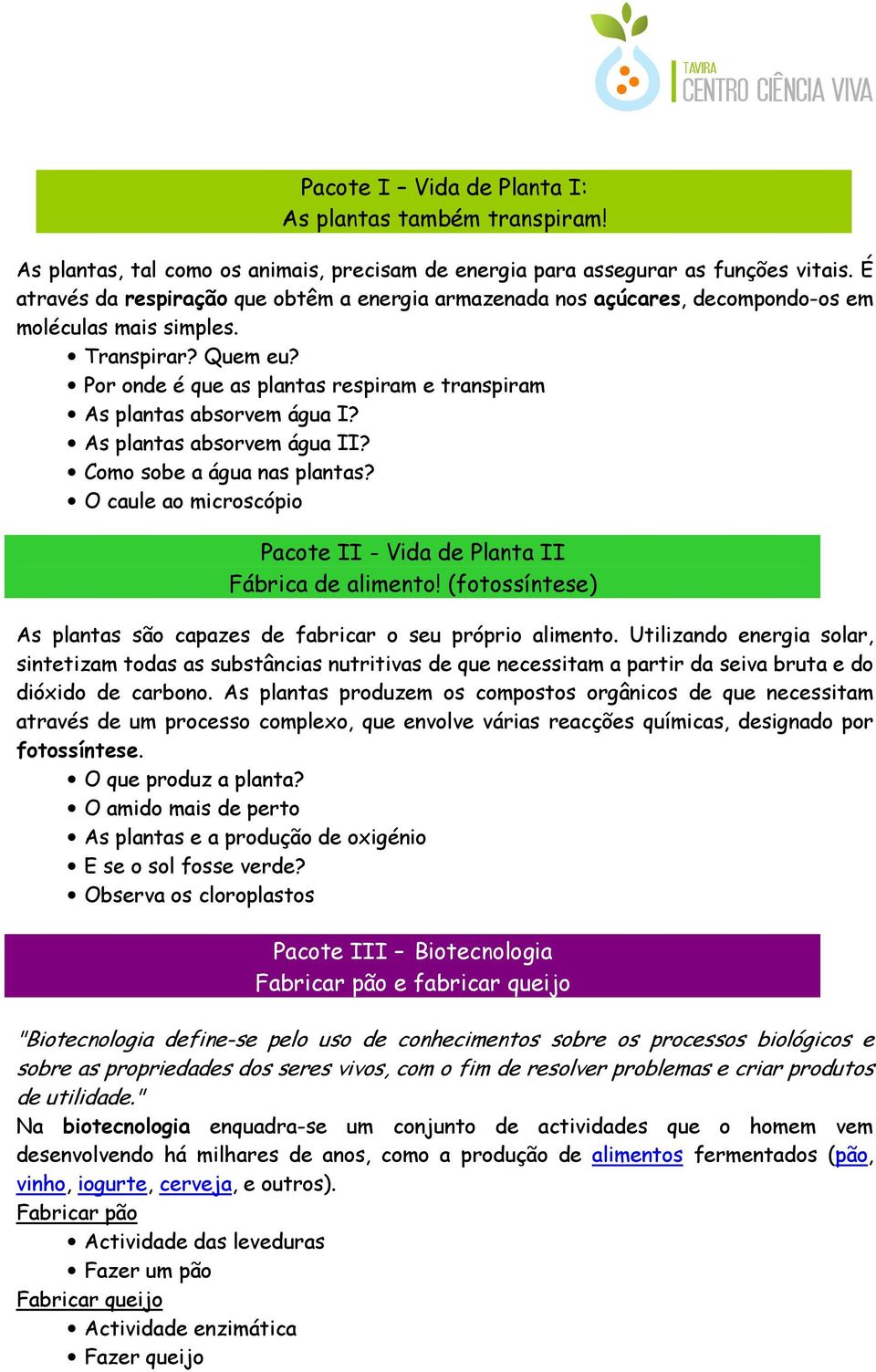 Por onde é que as plantas respiram e transpiram As plantas absorvem água I? As plantas absorvem água II? Como sobe a água nas plantas?