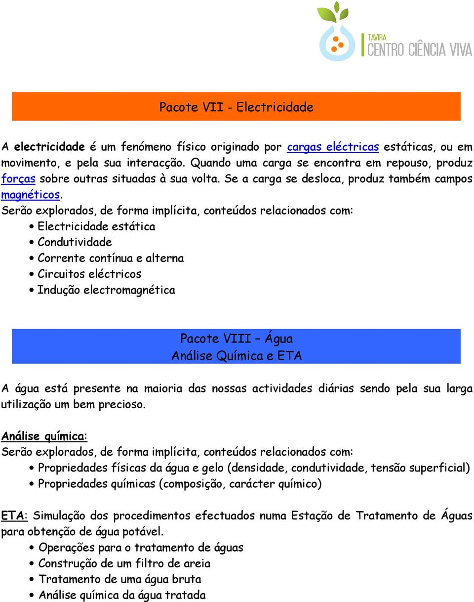 Electricidade estática Condutividade Corrente contínua e alterna Circuitos eléctricos Indução electromagnética Pacote VIII Água Análise Química e ETA A água está presente na maioria das nossas