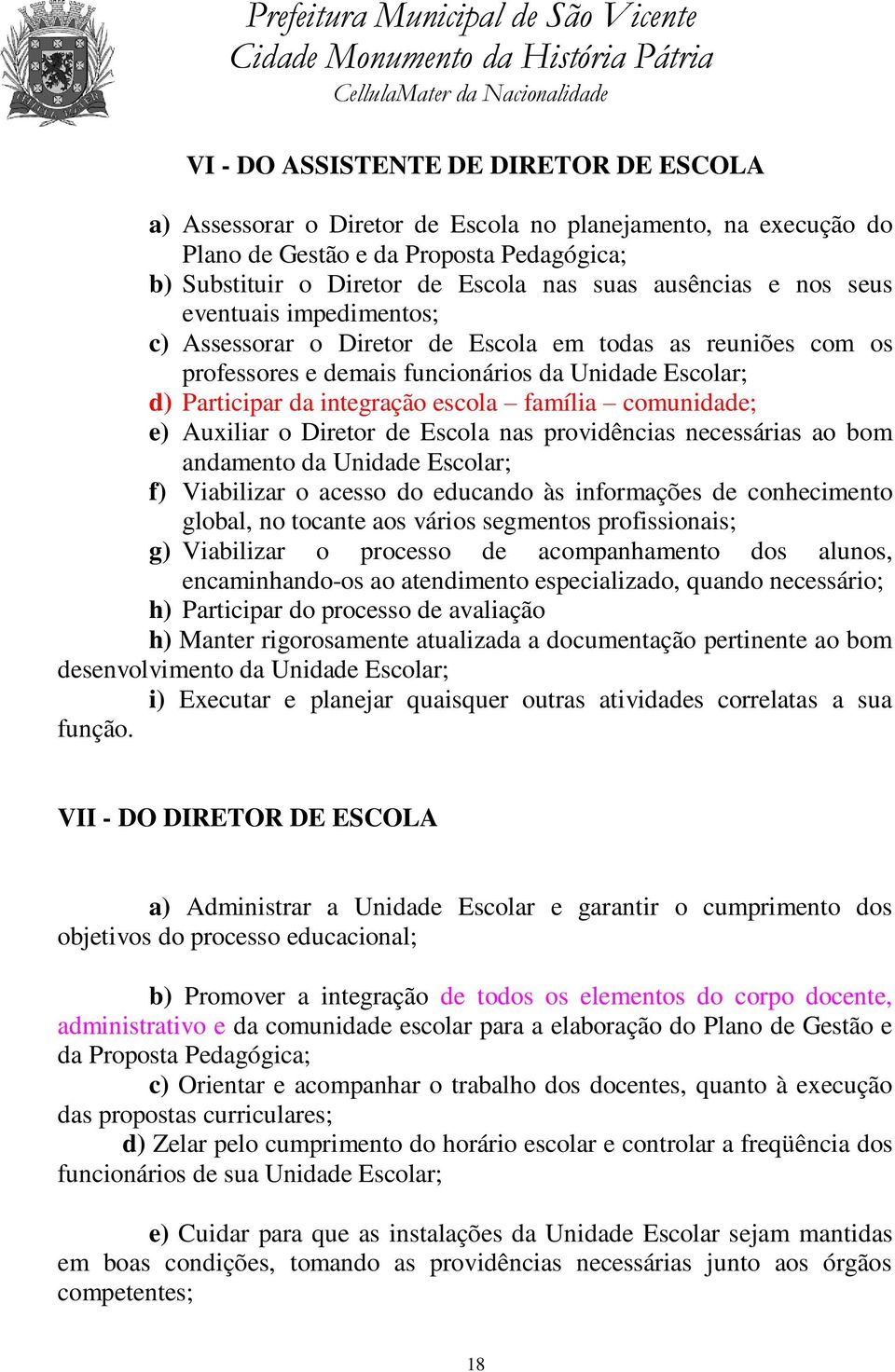 família comunidade; e) Auxiliar o Diretor de Escola nas providências necessárias ao bom andamento da Unidade Escolar; f) Viabilizar o acesso do educando às informações de conhecimento global, no