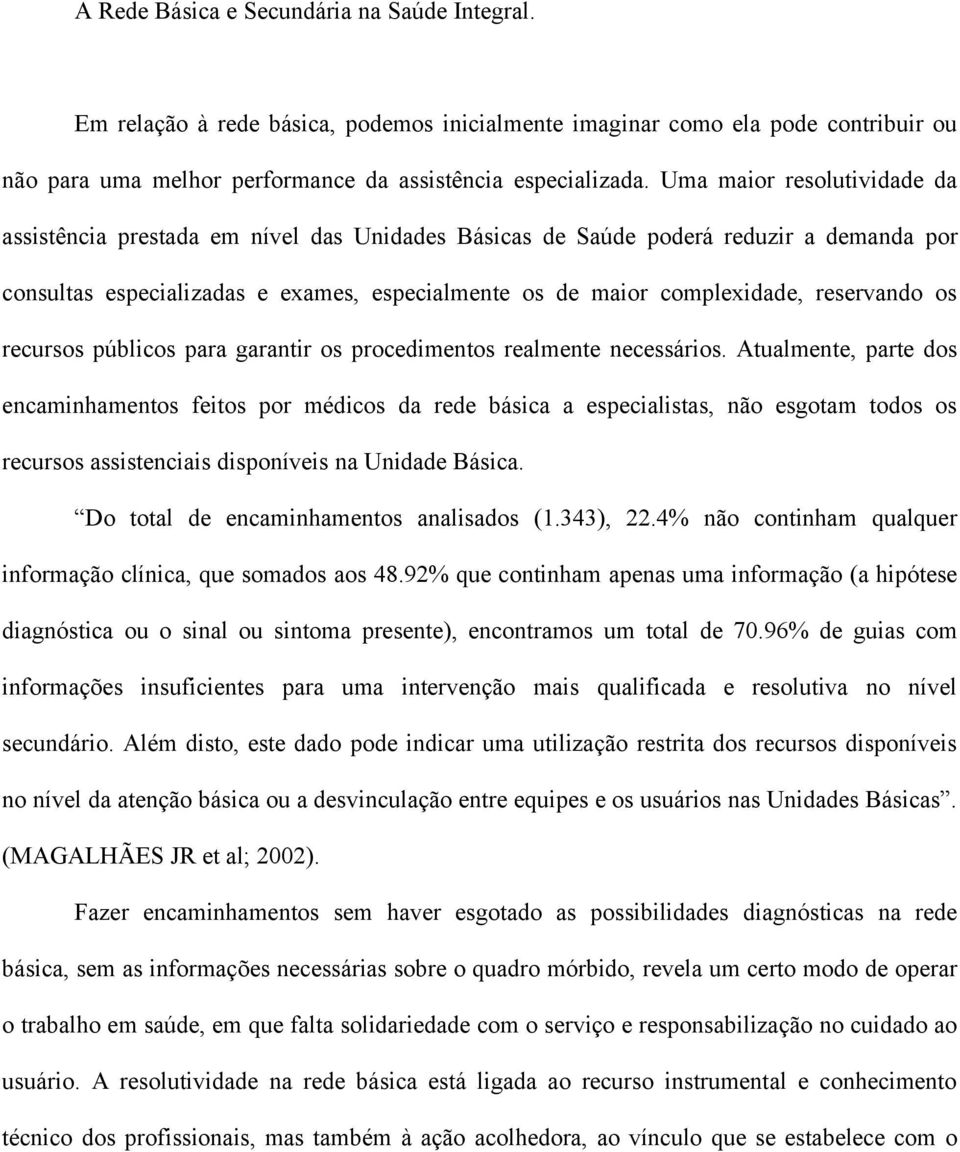 reservando os recursos públicos para garantir os procedimentos realmente necessários.