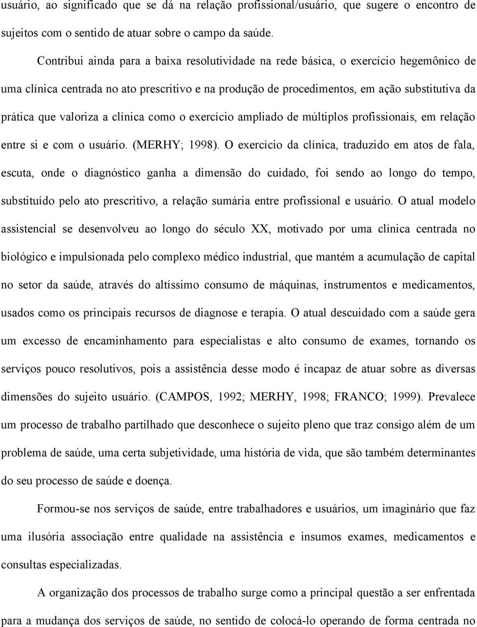 valoriza a clínica como o exercício ampliado de múltiplos profissionais, em relação entre si e com o usuário. (MERHY; 1998).