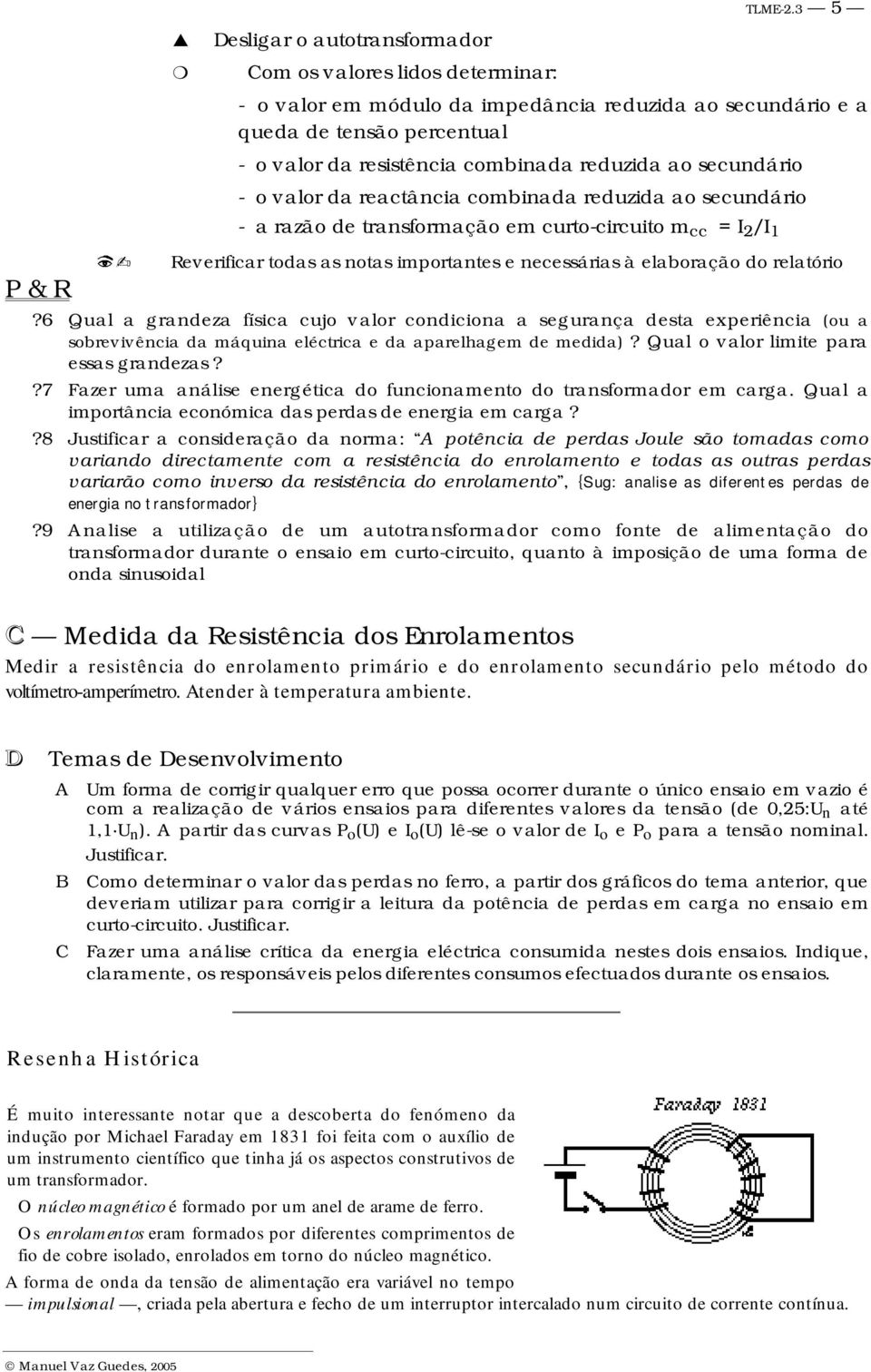 ao secundário - o valor da reactância combinada reduzida ao secundário P & R 2 - a razão de transformação em curto-circuito m cc = I 2 /I 1 Reverificar todas as notas importantes e necessárias à