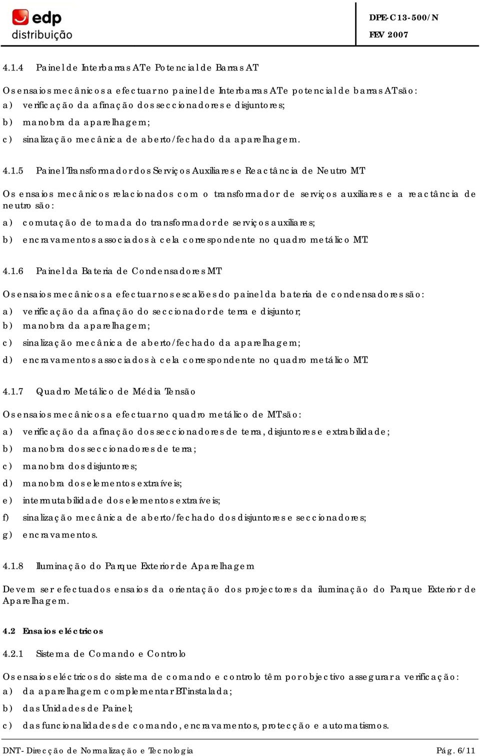 5 Painel Transformador dos Serviços Auxiliares e Reactância de Neutro MT Os ensaios mecânicos relacionados com o transformador de serviços auxiliares e a reactância de neutro são: a) comutação de