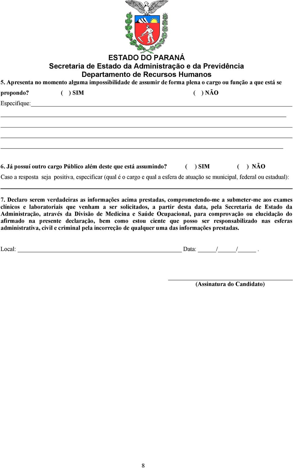 ( ) SIM ( ) NÃO Caso a resposta seja positiva, especificar (qual é o cargo e qual a esfera de atuação se municipal, federal ou estadual): 7.