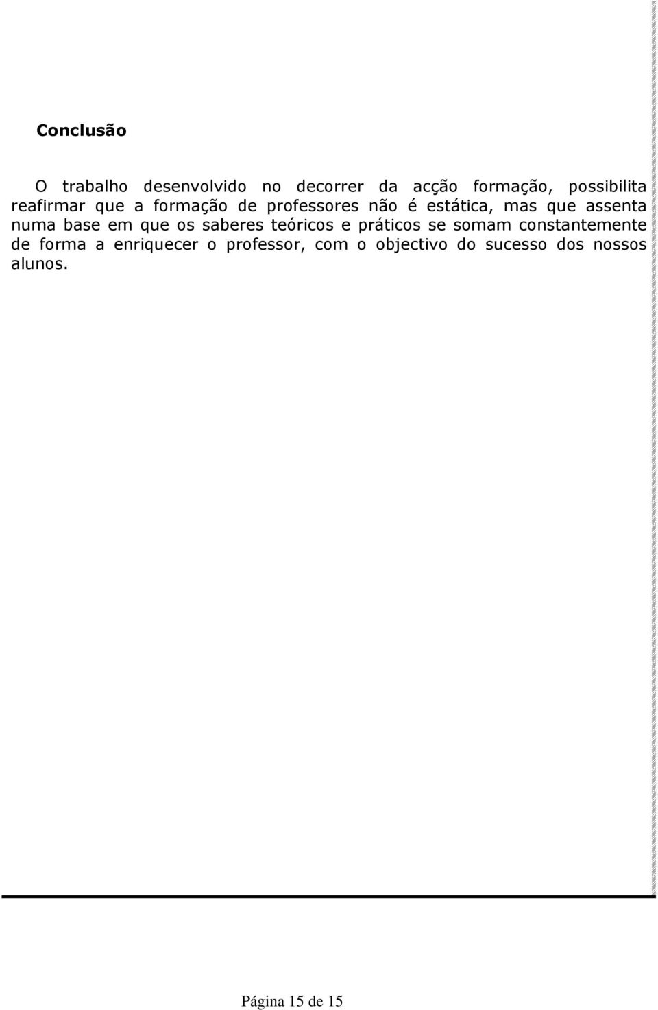 base em que os saberes teóricos e práticos se somam constantemente de forma a