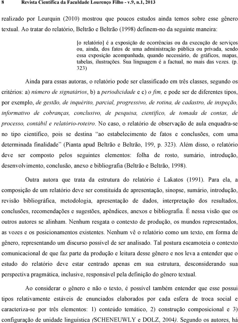 pública ou privada, sendo essa exposição acompanhada, quando necessário, de gráficos, mapas, tabelas, ilustrações. Sua linguagem é a factual, no mais das vezes. (p.