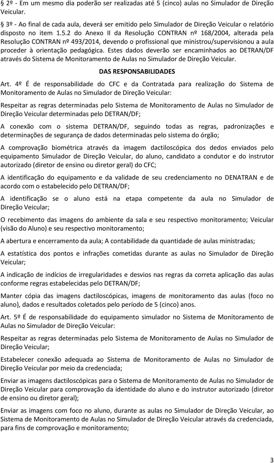 2 do Anexo II da Resolução CONTRAN nº 168/2004, alterada pela Resolução CONTRAN nº 493/2014, devendo o profissional que ministrou/supervisionou a aula proceder à orientação pedagógica.