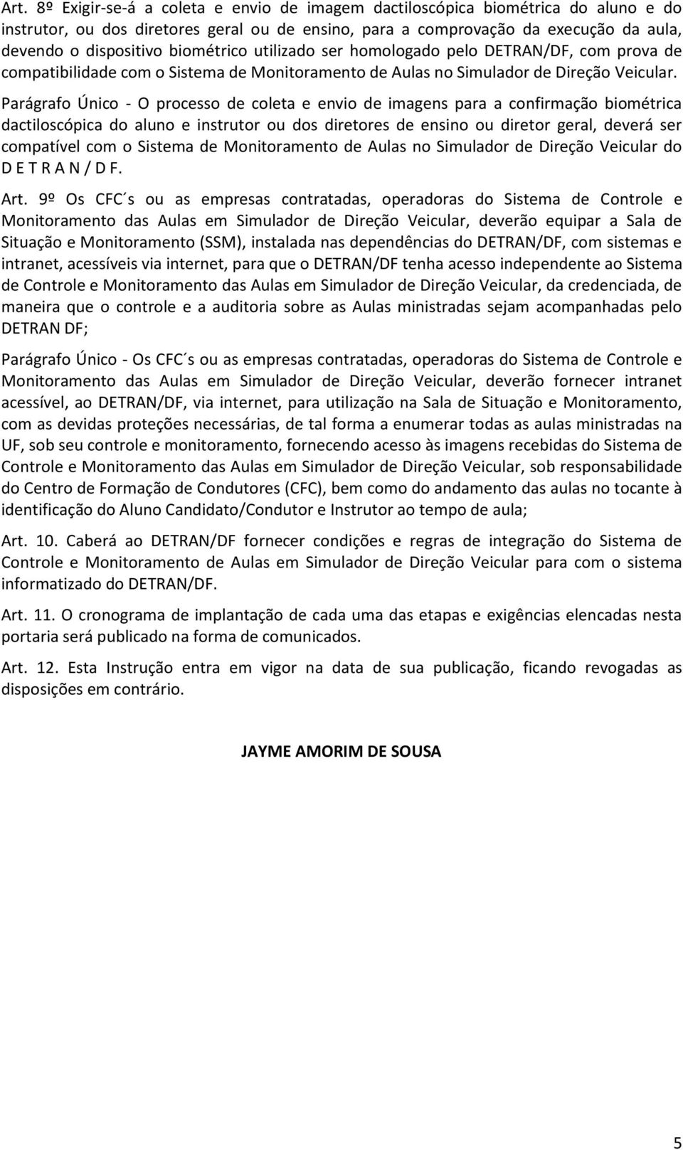 Parágrafo Único - O processo de coleta e envio de imagens para a confirmação biométrica dactiloscópica do aluno e instrutor ou dos diretores de ensino ou diretor geral, deverá ser compatível com o