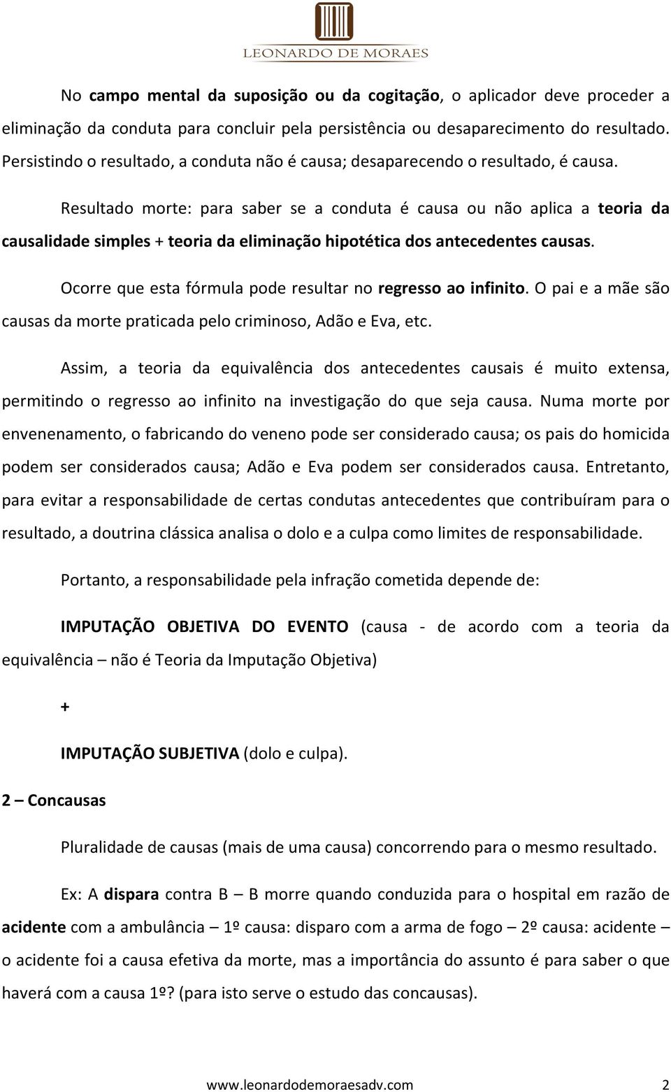 Resultado morte: para saber se a conduta é causa ou não aplica a teoria da causalidade simples + teoria da eliminação hipotética dos antecedentes causas.