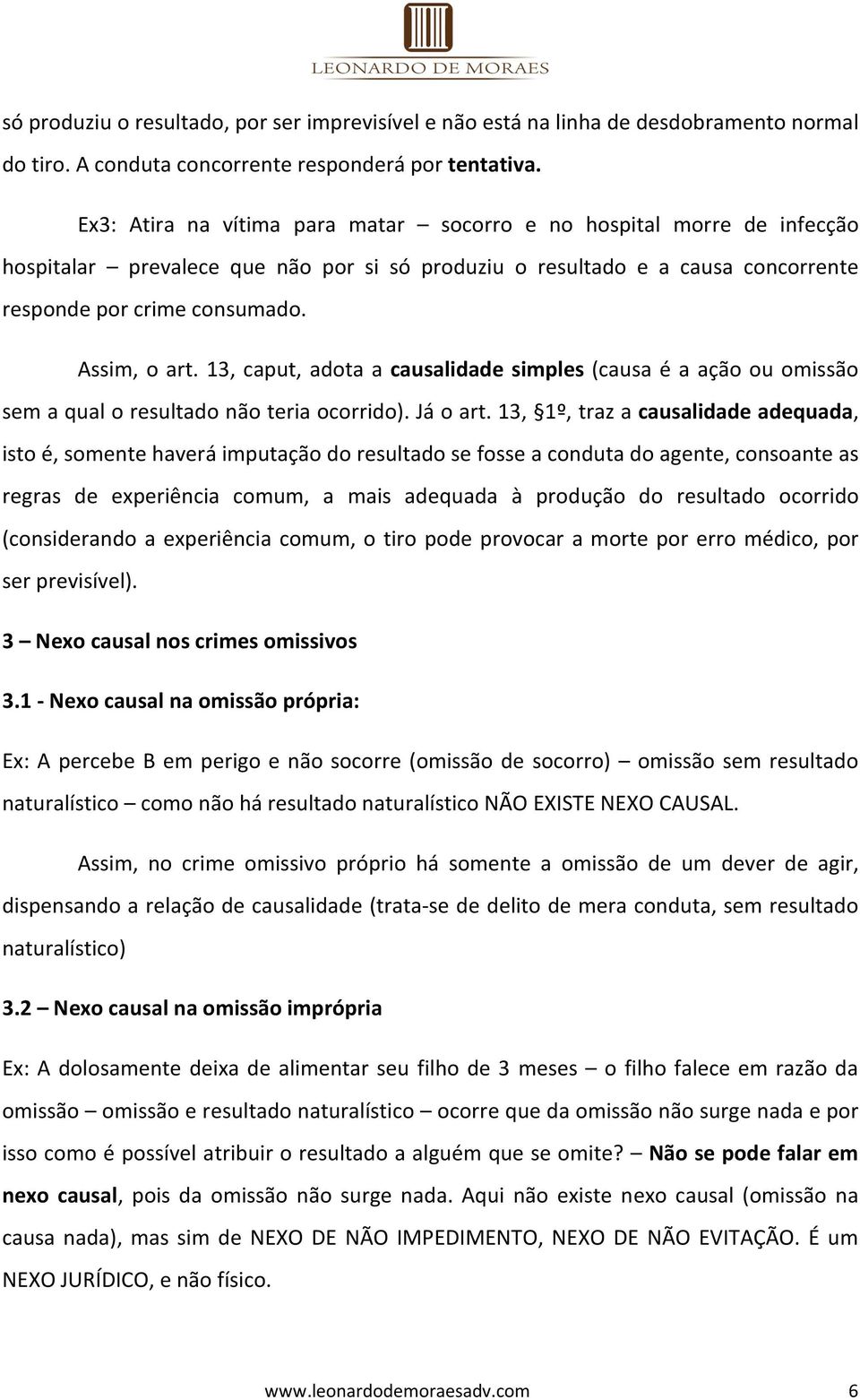 13, caput, adota a causalidade simples (causa é a ação ou omissão sem a qual o resultado não teria ocorrido). Já o art.