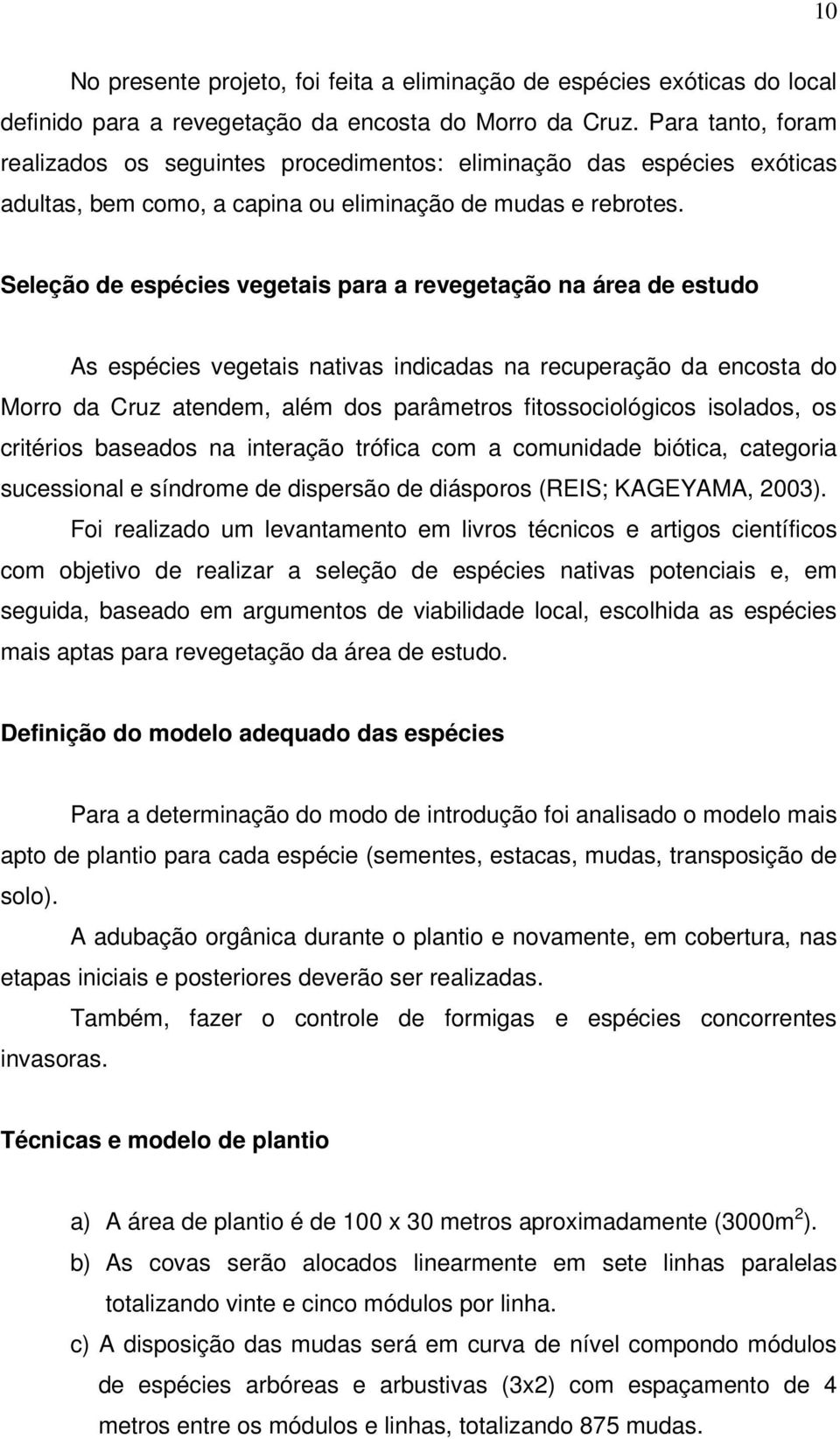 Seleção de espécies vegetais para a revegetação na área de estudo As espécies vegetais nativas indicadas na recuperação da encosta do Morro da Cruz atendem, além dos parâmetros fitossociológicos