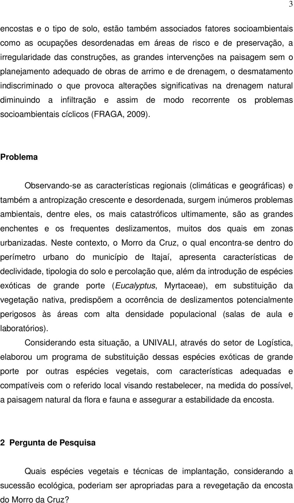 infiltração e assim de modo recorrente os problemas socioambientais cíclicos (FRAGA, 2009).