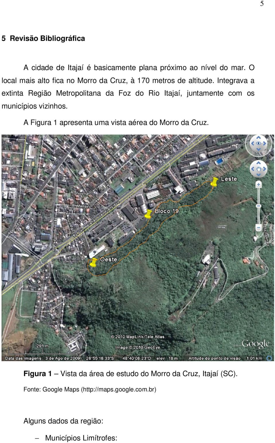 Integrava a extinta Região Metropolitana da Foz do Rio Itajaí, juntamente com os municípios vizinhos.