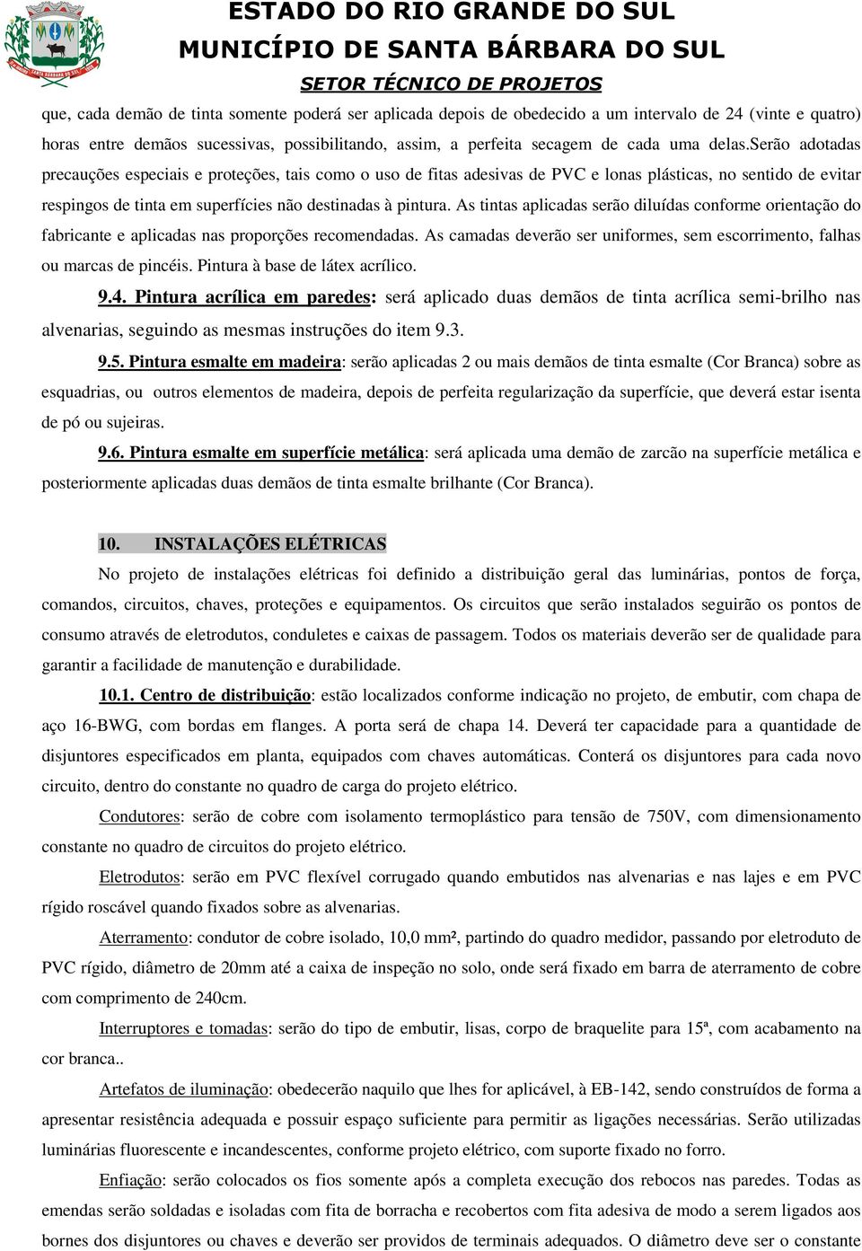 As tintas aplicadas serão diluídas conforme orientação do fabricante e aplicadas nas proporções recomendadas. As camadas deverão ser uniformes, sem escorrimento, falhas ou marcas de pincéis.