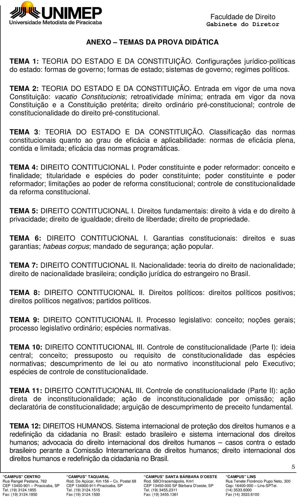 Entrada em vigor de uma nova Constituição: vacatio Constitucionis; retroatividade mínima; entrada em vigor da nova Constituição e a Constituição pretérita; direito ordinário pré-constitucional;