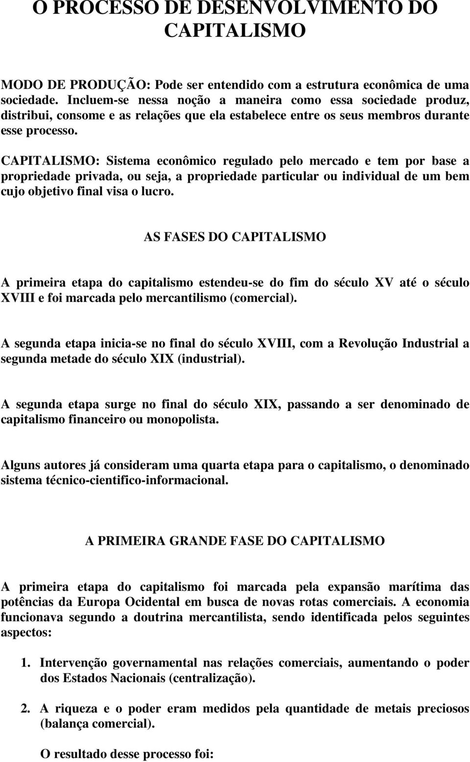 CAPITALISMO: Sistema econômico regulado pelo mercado e tem por base a propriedade privada, ou seja, a propriedade particular ou individual de um bem cujo objetivo final visa o lucro.