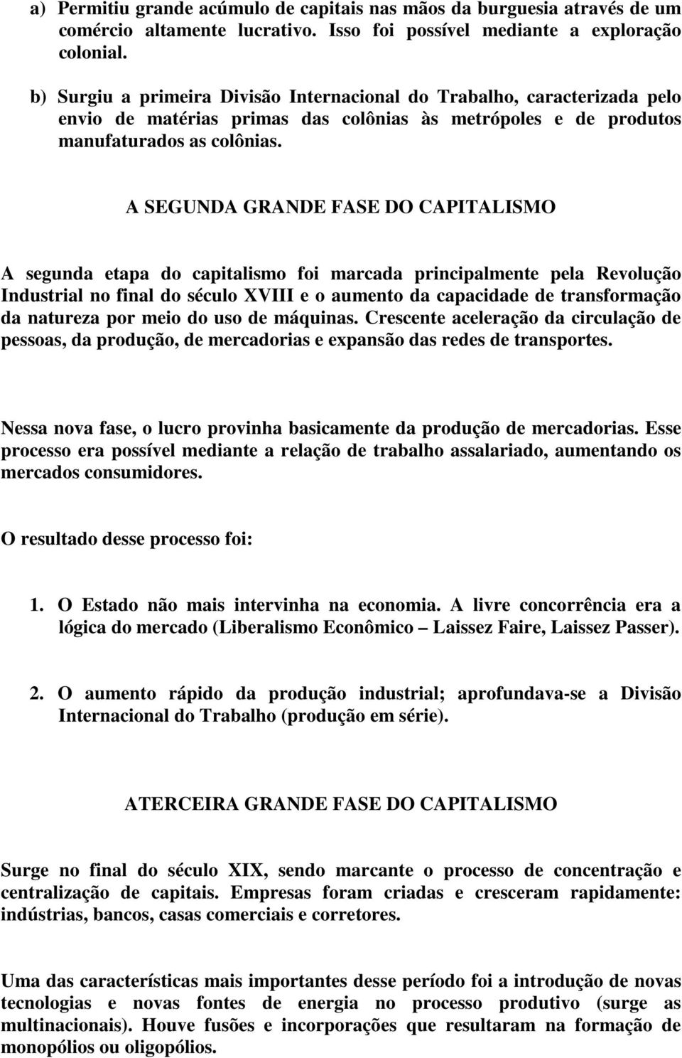 A SEGUNDA GRANDE FASE DO CAPITALISMO A segunda etapa do capitalismo foi marcada principalmente pela Revolução Industrial no final do século XVIII e o aumento da capacidade de transformação da