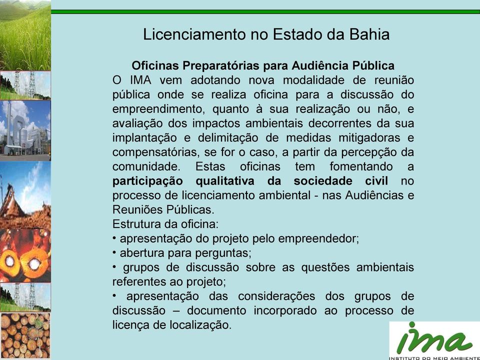 Estas oficinas tem fomentando a participação qualitativa da sociedade civil no processo de licenciamento ambiental - nas Audiências e Reuniões Públicas.