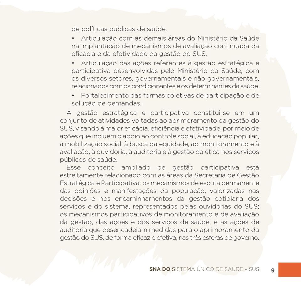 condicionantes e os determinantes da saúde. Fortalecimento das formas coletivas de participação e de solução de demandas.