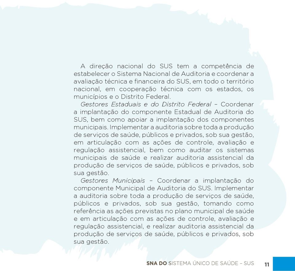 Gestores Estaduais e do Distrito Federal Coordenar a implantação do componente Estadual de Auditoria do SUS, bem como apoiar a implantação dos componentes municipais.