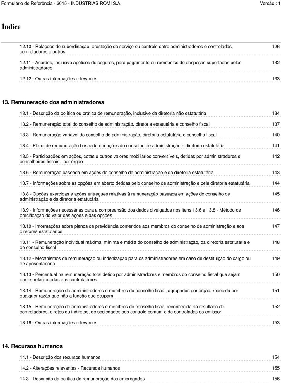 Remuneração dos administradores 13.1 - Descrição da política ou prática de remuneração, inclusive da diretoria não estatutária 134 13.