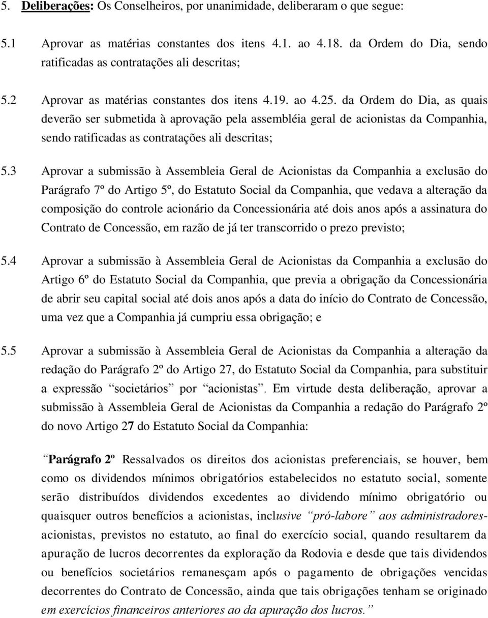 da Ordem do Dia, as quais deverão ser submetida à aprovação pela assembléia geral de acionistas da Companhia, sendo ratificadas as contratações ali descritas; 5.