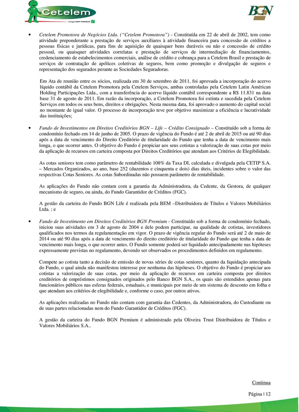 jurídicas, para fins de aquisição de quaisquer bens duráveis ou não e concessão de crédito pessoal, ou quaisquer atividades correlatas e prestação de serviços de intermediação de financiamentos,