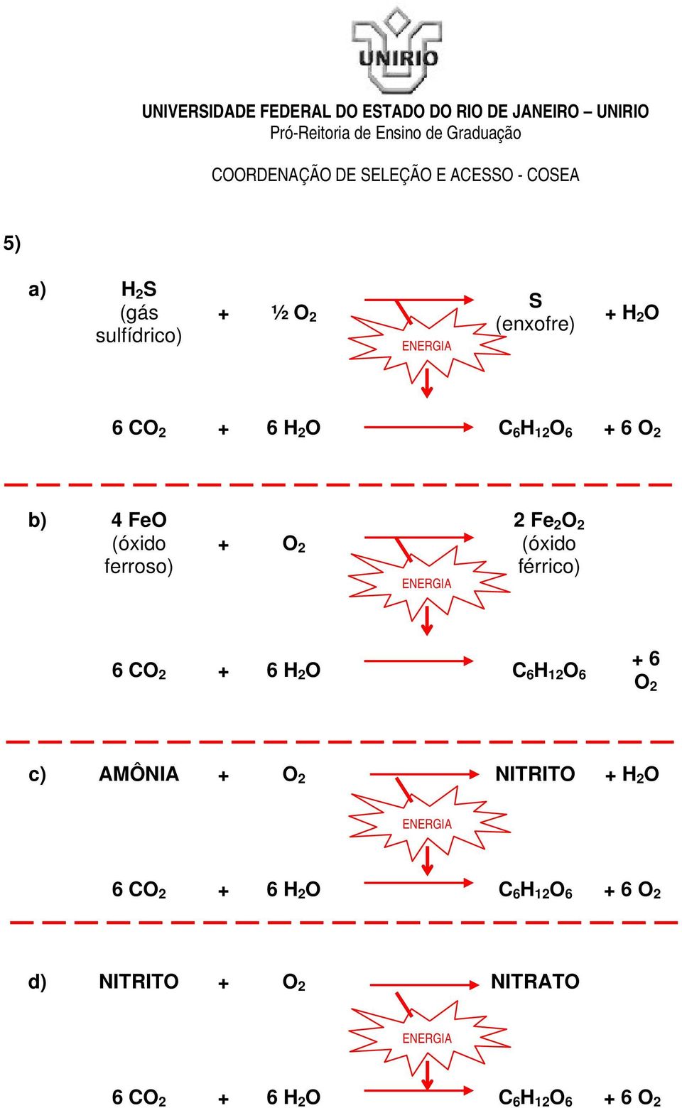 férrico) 6 CO 2 + 6 H 2 O C 6 H 12 O 6 + 6 O 2 c)