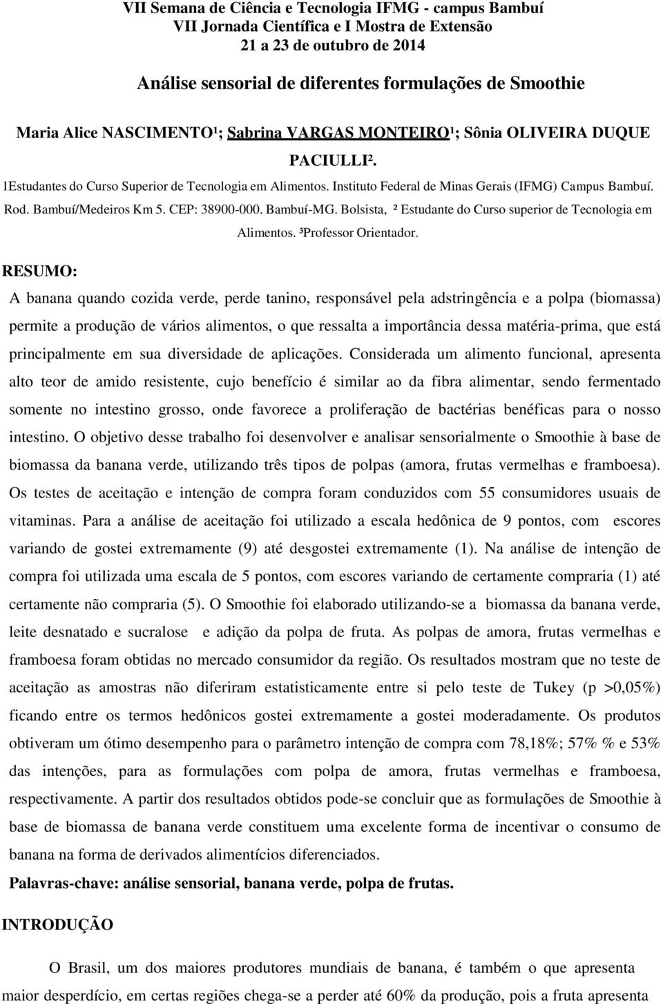 RESUMO: A banana quando cozida verde, perde tanino, responsável pela adstringência e a polpa (biomassa) permite a produção de vários alimentos, o que ressalta a importância dessa matéria-prima, que