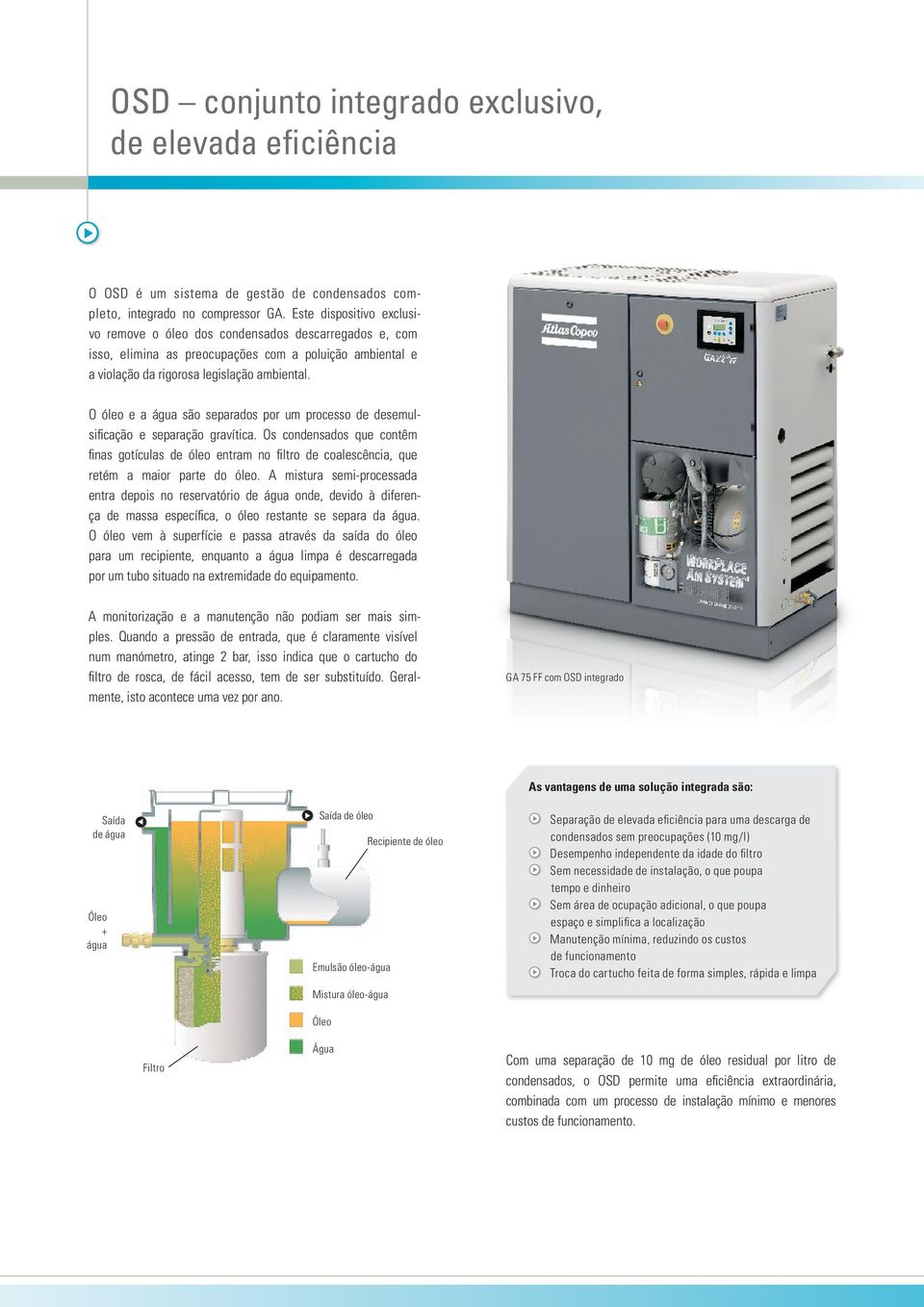 O óleo e a água são separados por um processo de desemulsificação e separação gravítica.