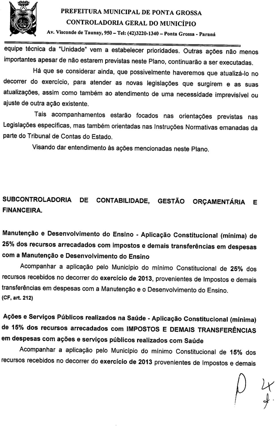 Há que se considerar ainda, que possivelmente haveremos que atualizá-lo no decorrer do exercício, para atender as novas legislações que surgirem e as suas atualizações, assim como também ao