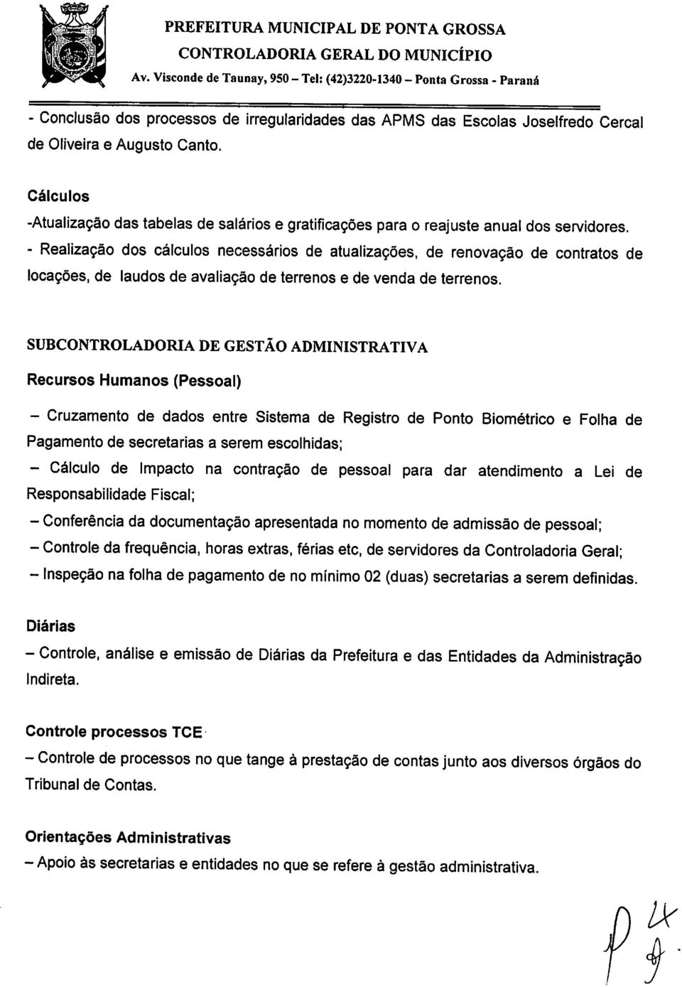 - Realização dos cálculos necessários de atualizações, de renovação de contratos de locações, de laudos de avaliação de terrenos e de venda de terrenos.