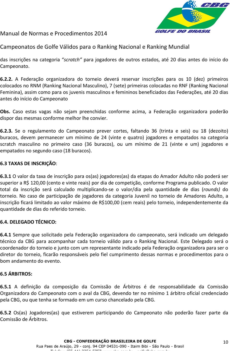 2. A Federação organizadora do torneio deverá reservar inscrições para os 10 (dez) primeiros colocados no RNM (Ranking Nacional Masculino), 7 (sete) primeiras colocadas no RNF (Ranking Nacional