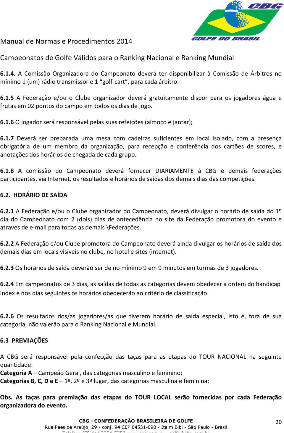 1.7 Deverá ser preparada uma mesa com cadeiras suficientes em local isolado, com a presença obrigatória de um membro da organização, para recepção e conferência dos cartões de scores, e anotações dos