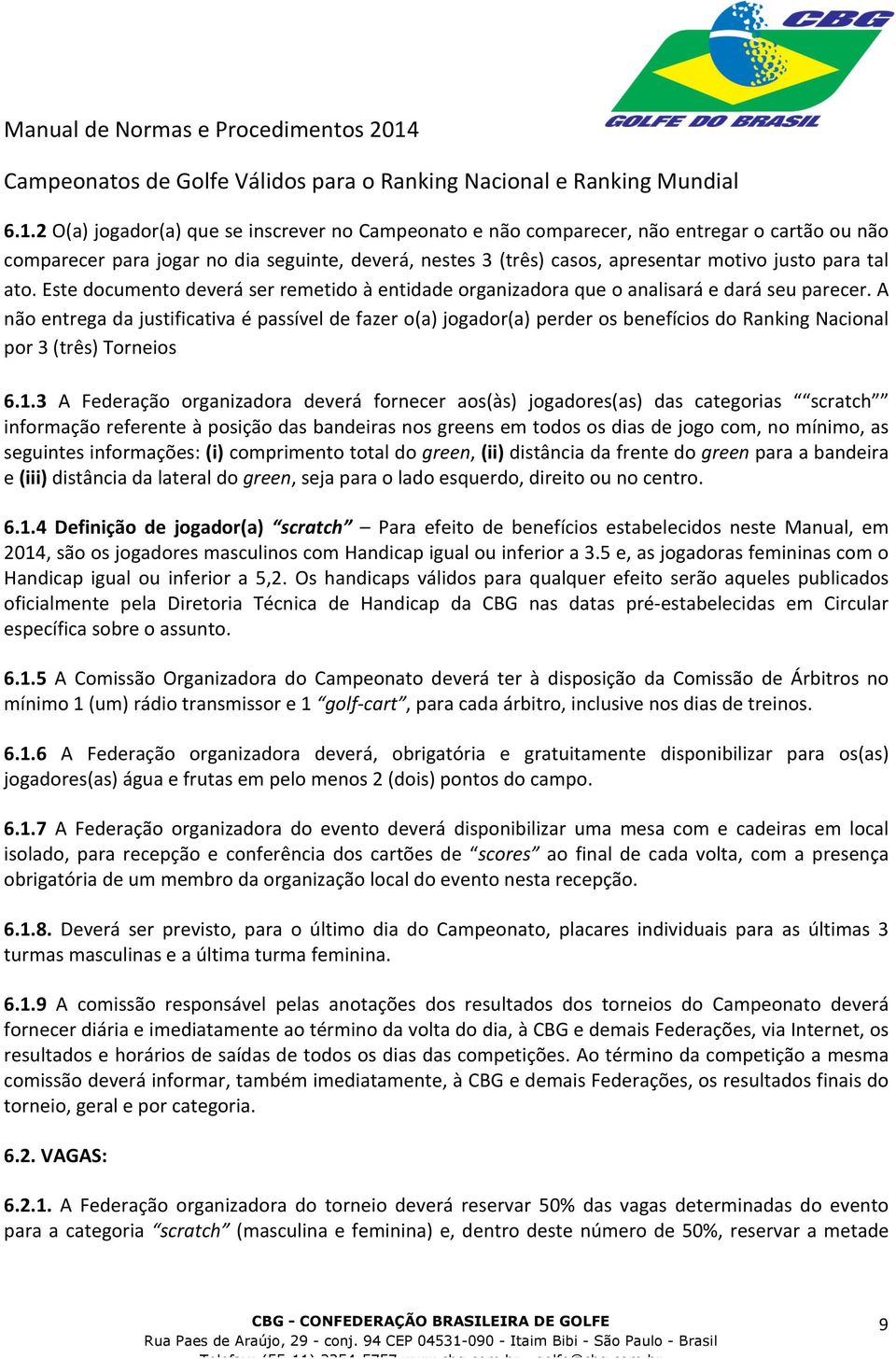 2 O(a) jogador(a) que se inscrever no Campeonato e não comparecer, não entregar o cartão ou não comparecer para jogar no dia seguinte, deverá, nestes 3 (três) casos, apresentar motivo justo para tal