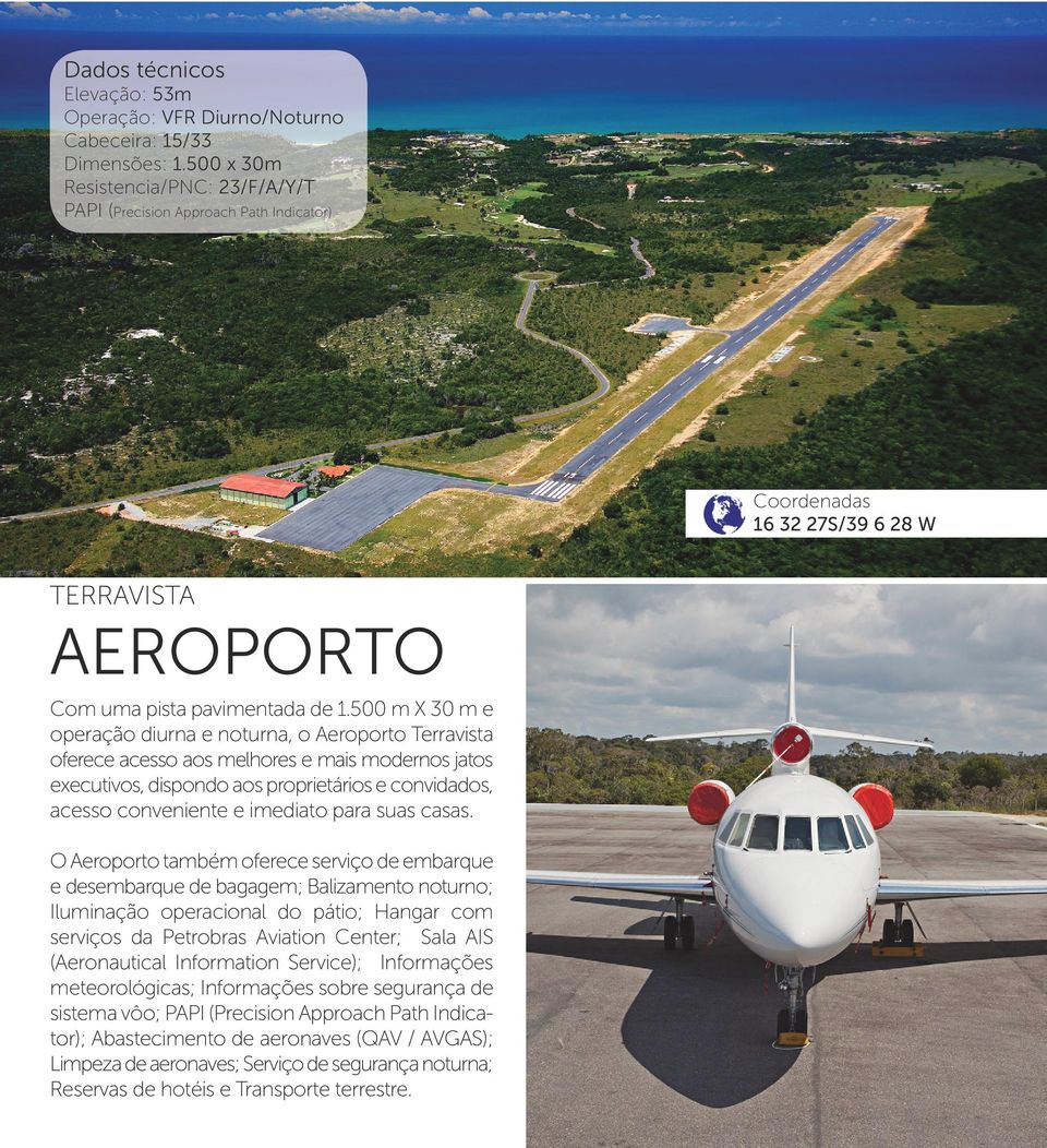 500 m X 30 m e operação diurna e noturna, o Aeroporto Terravista oferece acesso aos melhores e mais modernos jatos executivos, dispondo aos proprietários e convidados, acesso conveniente e imediato