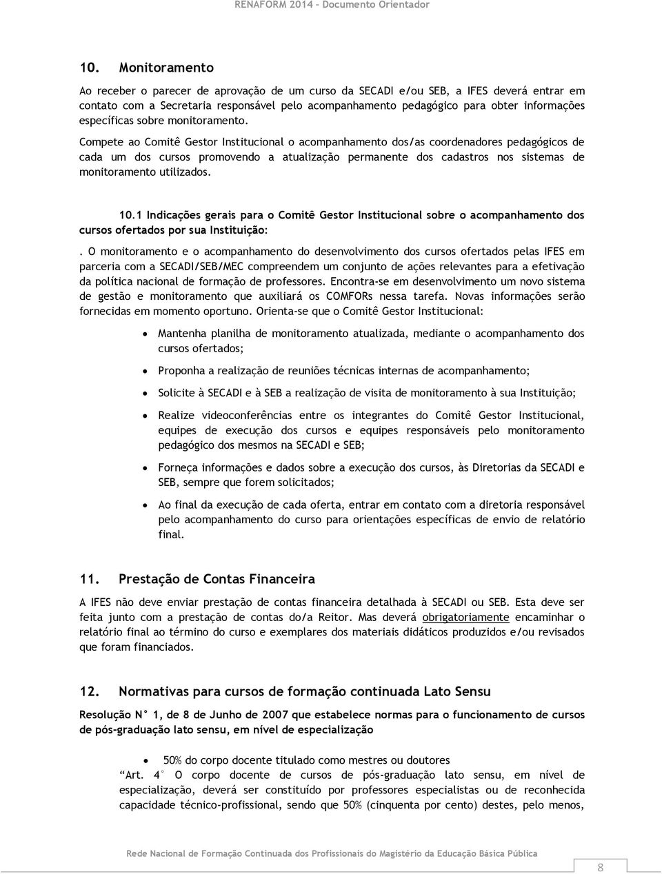 Compete ao Comitê Gestor Institucional o acompanhamento dos/as coordenadores pedagógicos de cada um dos cursos promovendo a atualização permanente dos cadastros nos sistemas de monitoramento