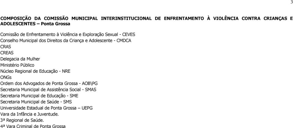 Regional de Educação - NRE ONGs Ordem dos Advogados de Ponta Grossa - AOB\PG Secretaria Municipal de Assistência Social - SMAS Secretaria Municipal de Educação