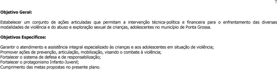 Objetivos Específicos: Garantir o atendimento e assistência integral especializado às crianças e aos adolescentes em situação de violência; Promover ações de