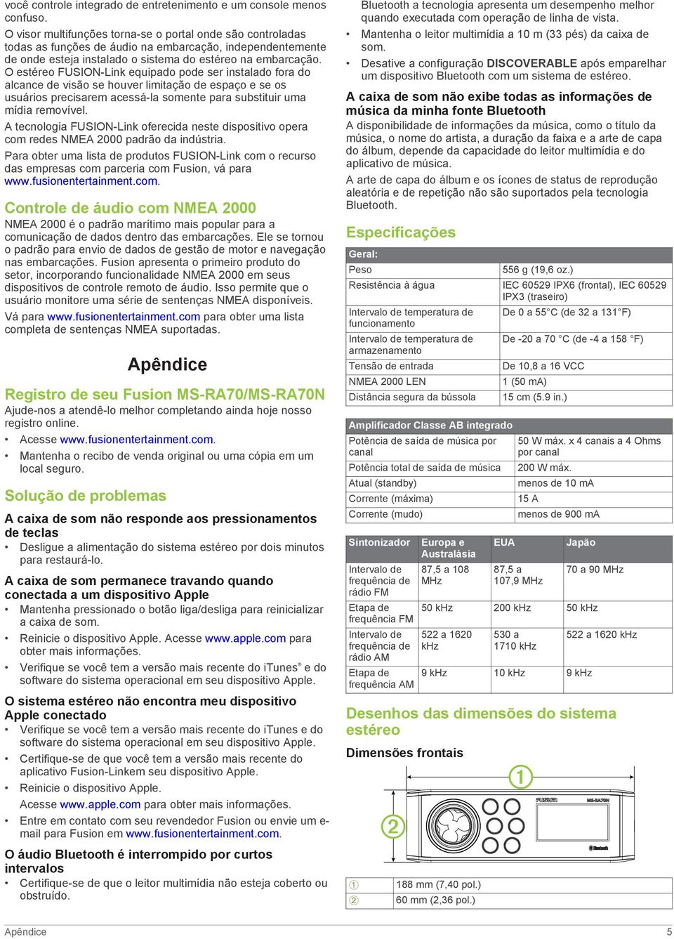 O estéreo FUSION-Link equipado pode ser instalado fora do alcance de visão se houver limitação de espaço e se os usuários precisarem acessá-la somente para substituir uma mídia removível.